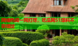 网络热闻一网打尽，吃瓜网51爆料不容错过