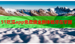 51吃瓜app免费版全新体验尽在掌握