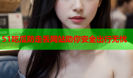51吃瓜防走丢网站助你安全出行无忧