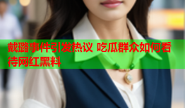 戴璐事件引发热议 吃瓜群众如何看待网红黑料