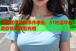 张警官撞玻璃事件曝光，51吃瓜平台助你快速获取真相