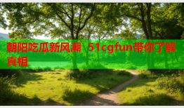朝阳吃瓜新风潮 51cgfun带你了解真相