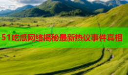 51吃瓜网络揭秘最新热议事件真相