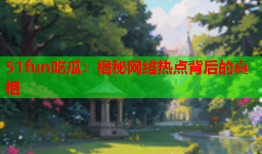 51fun吃瓜：揭秘网络热点背后的真相