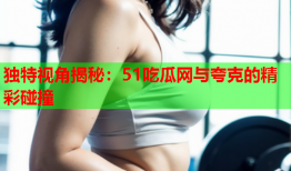 独特视角揭秘：51吃瓜网与夸克的精彩碰撞