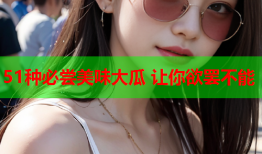 51种必尝美味大瓜 让你欲罢不能