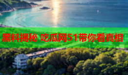黑料揭秘 吃瓜网51带你看真相