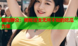 朝阳群众：揭秘这支无所不知的吃瓜力量