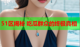 51区揭秘 吃瓜群众的终极真相