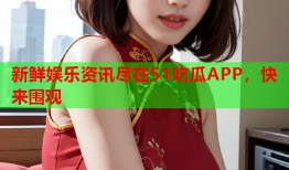 新鲜娱乐资讯尽在51吃瓜APP，快来围观