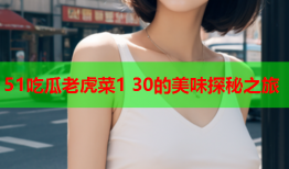 51吃瓜老虎菜1 30的美味探秘之旅