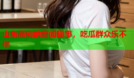 山东高密的奇闻趣事，吃瓜群众乐不停