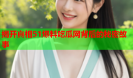 揭开真相51爆料吃瓜网背后的秘密故事