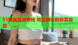 51网暴风波揭秘 吃瓜群众的真实反应