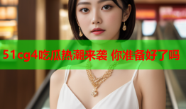 51cg4吃瓜热潮来袭 你准备好了吗