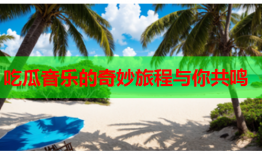 吃瓜音乐的奇妙旅程与你共鸣