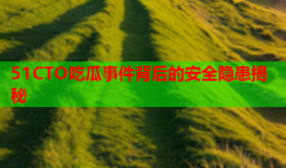 51CTO吃瓜事件背后的安全隐患揭秘