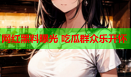 网红黑料曝光 吃瓜群众乐开怀