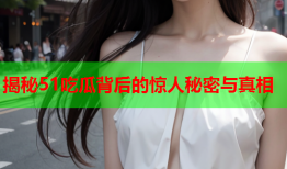 揭秘51吃瓜背后的惊人秘密与真相