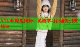 51talk吃瓜揭秘：英语学习新趋势引发热议