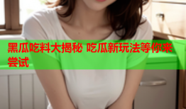 黑瓜吃料大揭秘 吃瓜新玩法等你来尝试