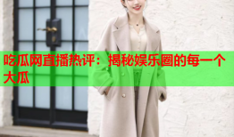 吃瓜网直播热评：揭秘娱乐圈的每一个大瓜