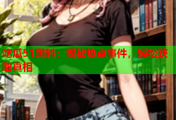 吃瓜51黑料：揭秘热点事件，轻松获取真相