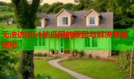 无法访问51吃瓜网的原因与解决方案揭秘