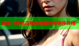 晨曦51秒吃瓜视频揭秘神秘事件真相