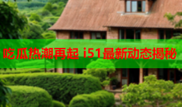 吃瓜热潮再起 i51最新动态揭秘