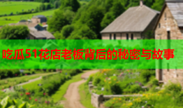 吃瓜51花店老板背后的秘密与故事