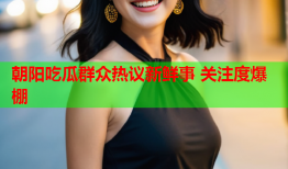 朝阳吃瓜群众热议新鲜事 关注度爆棚