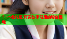 51本色吃瓜 真实故事背后的秘密揭秘