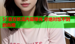 51官方吃瓜内幕曝光 你绝对想不到的真相