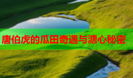 唐伯虎的瓜田奇遇与溏心秘密