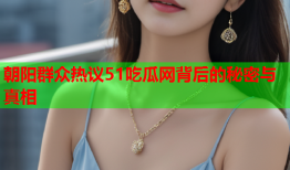 朝阳群众热议51吃瓜网背后的秘密与真相