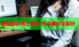 朝阳群众再出奇招 热点事件全解析