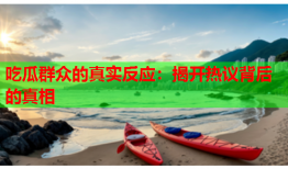 吃瓜群众的真实反应：揭开热议背后的真相