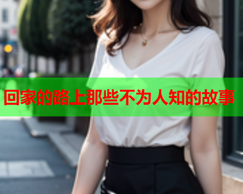 回家的路上那些不为人知的故事