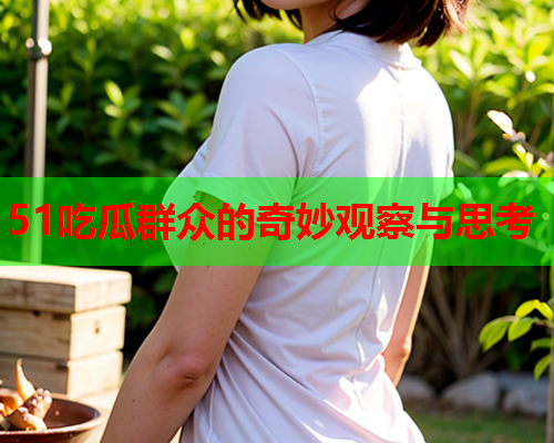 51吃瓜群众的奇妙观察与思考