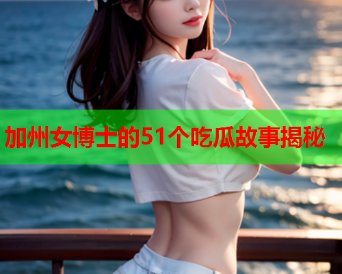 加州女博士的51个吃瓜故事揭秘