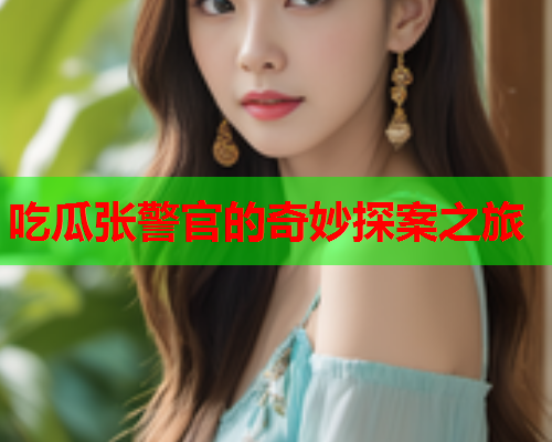 吃瓜张警官的奇妙探案之旅