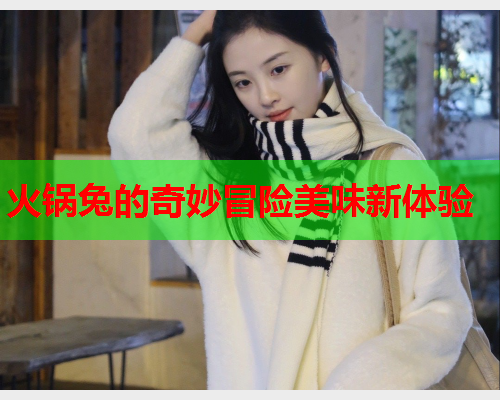 火锅兔的奇妙冒险美味新体验